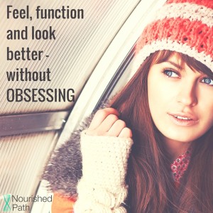 How do I feel, function and look better - withoutOBSESSING-